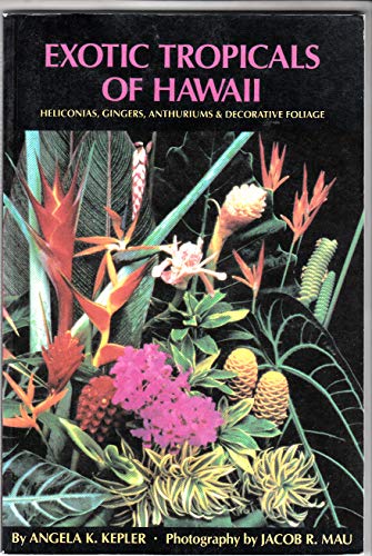 Exotic Tropicals of Hawaii: Heliconias, Gingers, Anthuriums, and Decorative Foliage