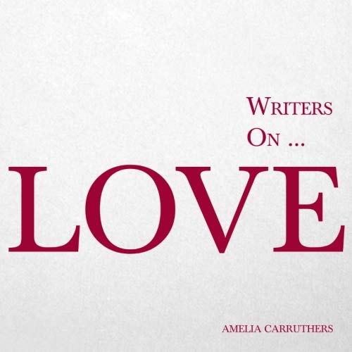 Writers on... Love (A Book of Quotations, Poems and Literary Reflections): Amelia Carruthers: 9781473320819