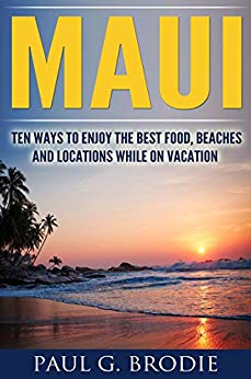 Maui: Ten Ways to Enjoy the Best Food, Beaches and Locations While on Vacation in 2018 (Get Published Travel Series Book 1) eBook: