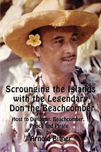 Scrounging the Islands with the Legendary Don the Beachcomber: Host to Diplomat, Beachcomber, Prince and Pirate