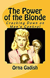 The Power of the Blonde: Cracking Down on Men's Control -  by Orna Gadish.