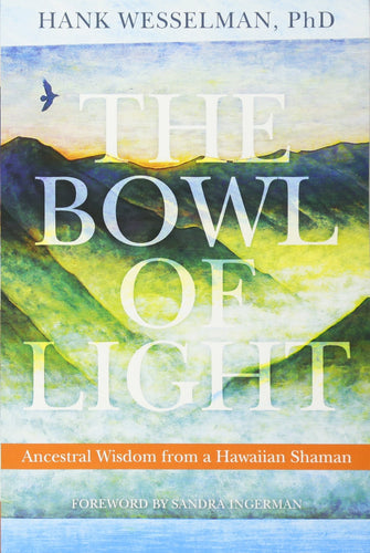 The Bowl of Light: Ancestral Wisdom from a Hawaiian Shaman